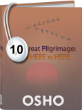 Osho Audiobook - Individual Talk: The Great Pilgrimage: From Here to Here, #10 (mp3)