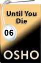 Osho Audiobook - Individual Talk: Until You Die, #6 (mp3)