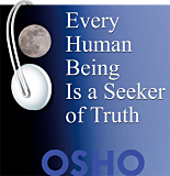 Osho Audiobook - Selected Indiviudal Talk: Every Human Being Is a Seeker of Truth  (mp3)