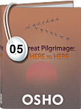 Osho Audiobook - Individual Talk: The Great Pilgrimage: From Here to Here, # 5, (mp3)