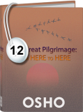 Osho Audiobook - Individual Talk: The Great Pilgrimage: From Here to Here, # 12, (mp3)
