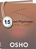 Osho Audiobook - Individual Talk: The Great Pilgrimage: From Here to Here, #15 (mp3)
