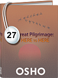 Osho Audiobook - Individual Talk: The Great Pilgrimage: From Here to Here, # 27, (mp3)