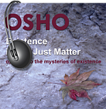 Osho Audiobook - Selected Indiviudal Talk: Existence Is Not Just Matter (mp3)