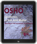 Osho eBook: Existence Is Not Just Matter